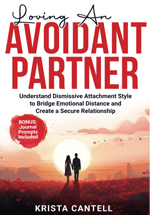 Book cover of Loving an Avoidant Partner: Understand Dismissive Attachment Style to Bridge Emotional Distance and Create a Secure Relationship by Krista Cantell