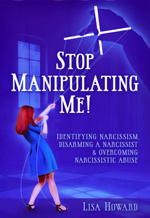 Book cover of Stop Manipulating Me!: Identifying Narcissism, Disarming A Narcissist & Overcoming Narcissistic Abuse by Lisa Howard