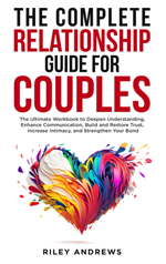 Book cover of The Complete Relationship Guide for Couples by Riley Andrews